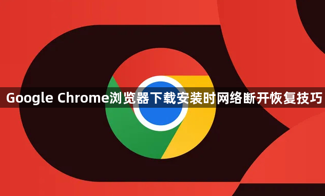 Google Chrome浏览器下载安装时网络断开恢复技巧1