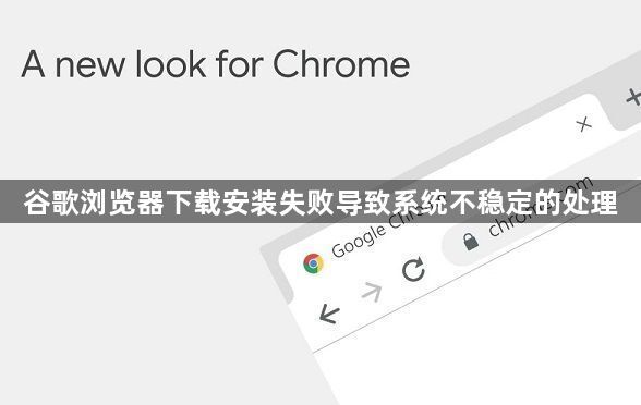 谷歌浏览器下载安装失败导致系统不稳定的处理1