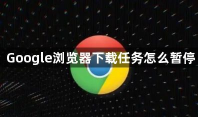 Google浏览器下载任务怎么暂停1