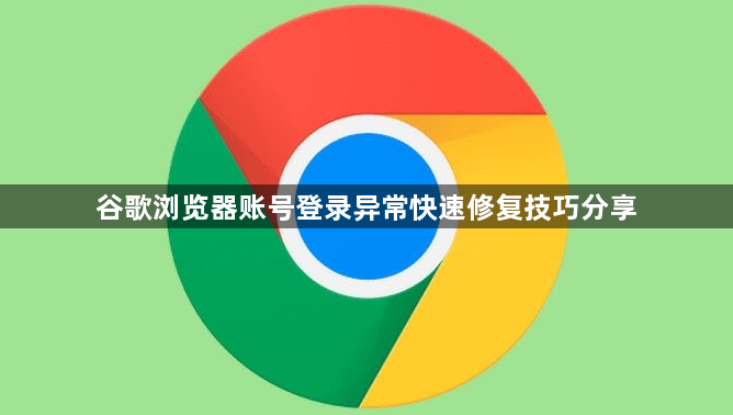 谷歌浏览器账号登录异常快速修复技巧分享1