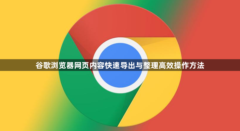 谷歌浏览器网页内容快速导出与整理高效操作方法1