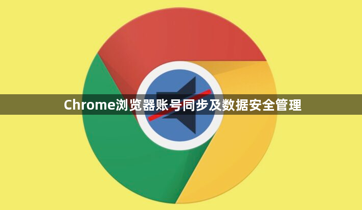 Chrome浏览器账号同步及数据安全管理1