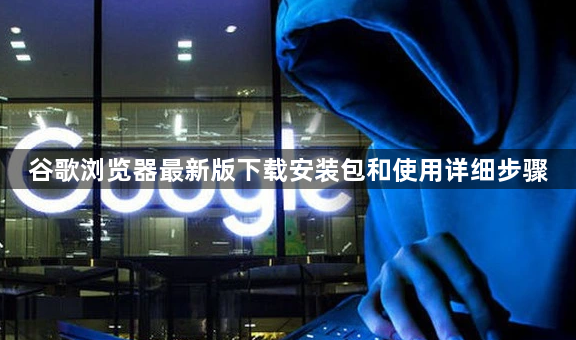 谷歌浏览器最新版下载安装包和使用详细步骤1