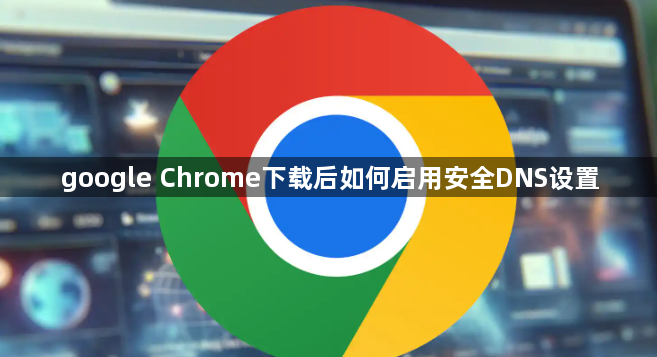 google Chrome下载后如何启用安全DNS设置1
