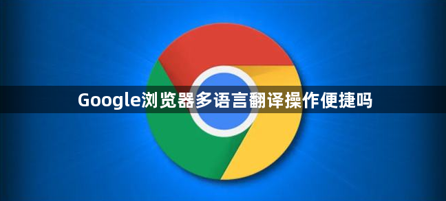 Google浏览器多语言翻译操作便捷吗1