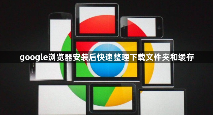 google浏览器安装后快速整理下载文件夹和缓存1