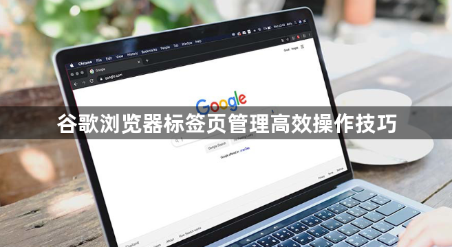 谷歌浏览器标签页管理高效操作技巧1