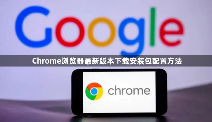 Chrome浏览器最新版本下载安装包配置方法1