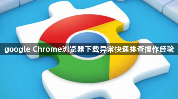 google Chrome浏览器下载异常快速排查操作经验1