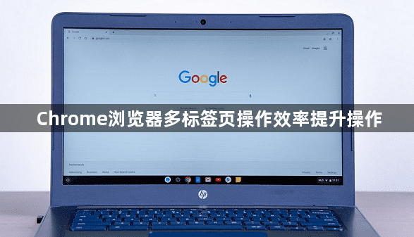 Chrome浏览器多标签页操作效率提升操作1