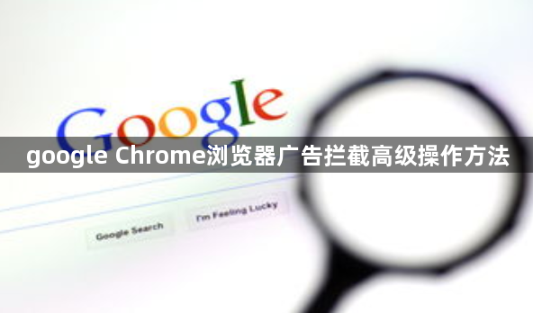 google Chrome浏览器广告拦截高级操作方法1