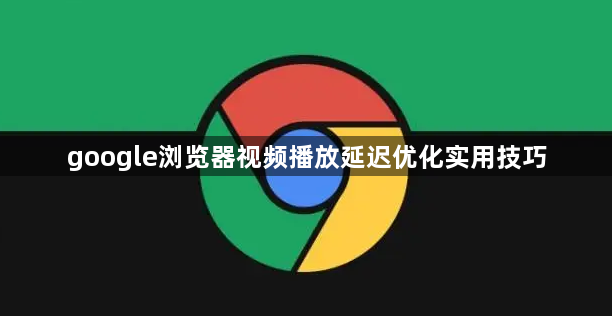 google浏览器视频播放延迟优化实用技巧1