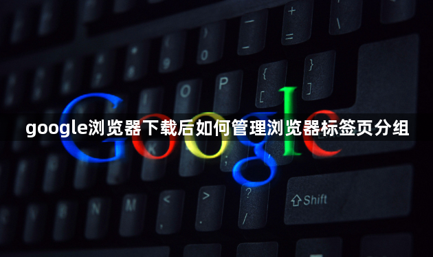 google浏览器下载后如何管理浏览器标签页分组1