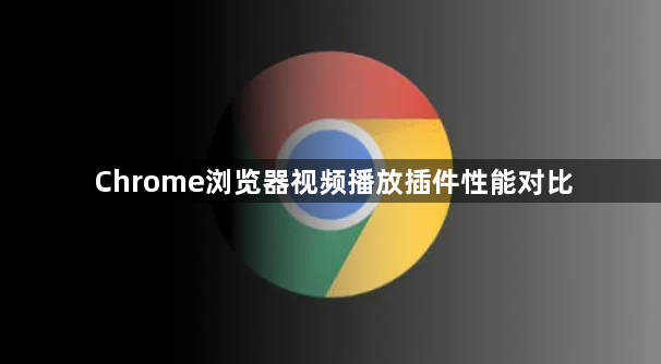 Chrome浏览器视频播放插件性能对比1