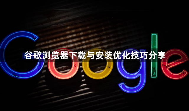 谷歌浏览器下载与安装优化技巧分享1