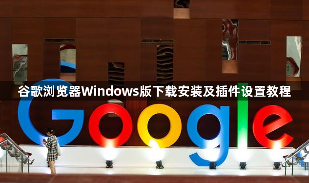 谷歌浏览器Windows版下载安装及插件设置教程1