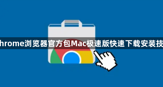 Chrome浏览器官方包Mac极速版快速下载安装技巧1
