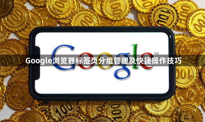 Google浏览器标签页分组管理及快捷操作技巧1