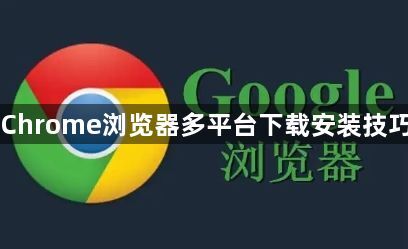 Chrome浏览器多平台下载安装技巧1