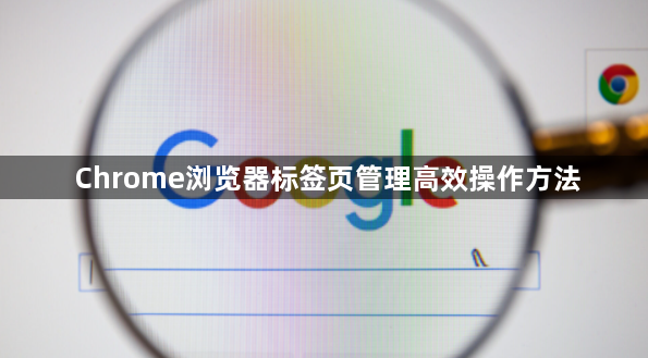 Chrome浏览器标签页管理高效操作方法1