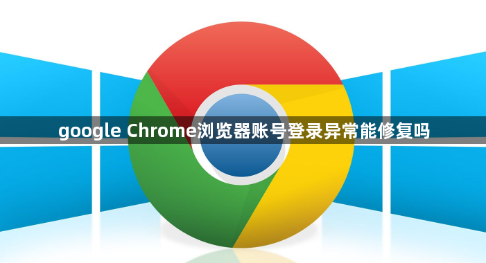 google Chrome浏览器账号登录异常能修复吗1