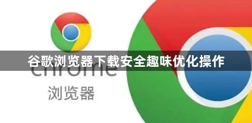 谷歌浏览器下载安全趣味优化操作1