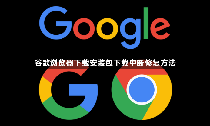 谷歌浏览器下载安装包下载中断修复方法1