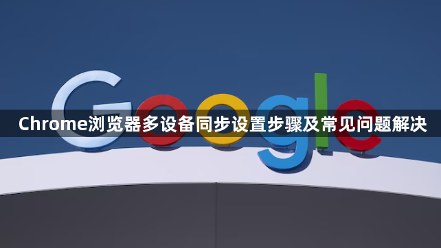Chrome浏览器多设备同步设置步骤及常见问题解决1
