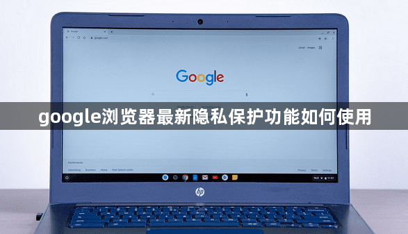 google浏览器最新隐私保护功能如何使用1