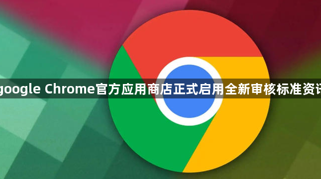 google Chrome官方应用商店正式启用全新审核标准资讯1
