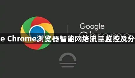 google Chrome浏览器智能网络流量监控及分析实操1