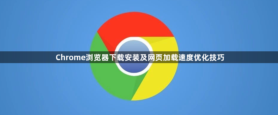 Chrome浏览器下载安装及网页加载速度优化技巧1