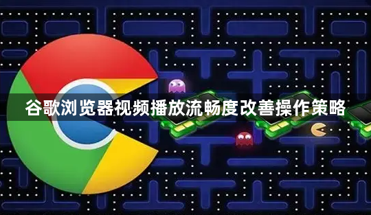 谷歌浏览器视频播放流畅度改善操作策略1