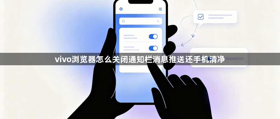vivo浏览器怎么关闭通知栏消息推送还手机清净1