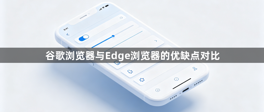 谷歌浏览器与Edge浏览器的优缺点对比1