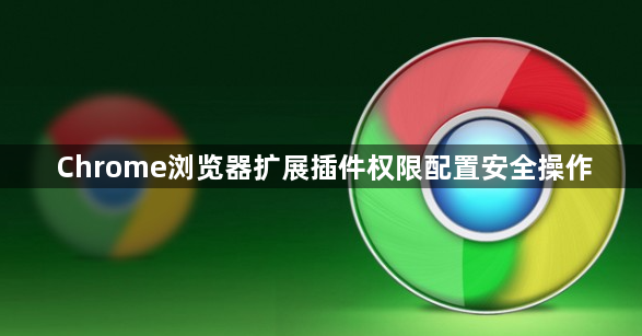 Chrome浏览器扩展插件权限配置安全操作1