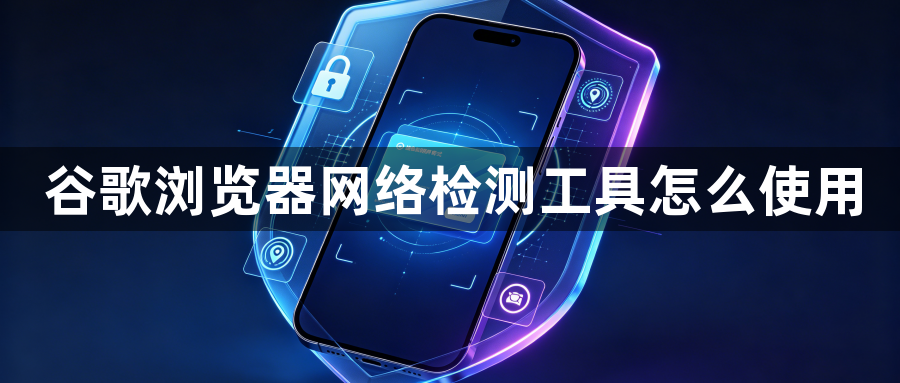 谷歌浏览器网络检测工具怎么使用1