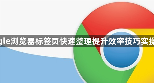 google浏览器标签页快速整理提升效率技巧实操教程1