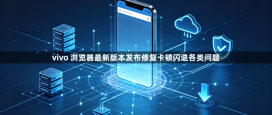vivo 浏览器最新版本发布修复卡顿闪退各类问题1
