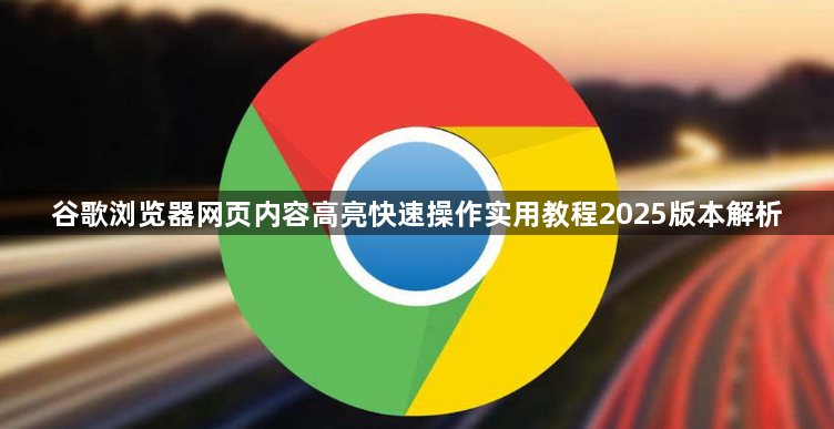 谷歌浏览器网页内容高亮快速操作实用教程2025版本解析1