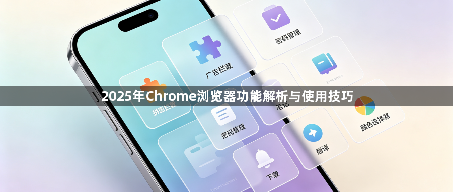 2025年Chrome浏览器功能解析与使用技巧1