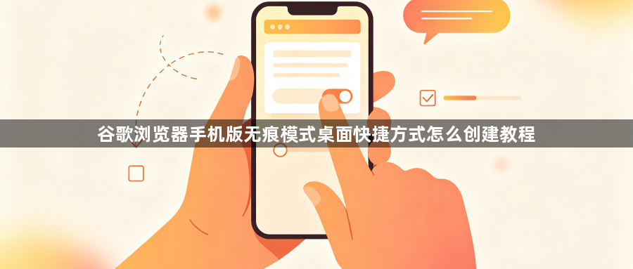 谷歌浏览器手机版无痕模式桌面快捷方式怎么创建教程1