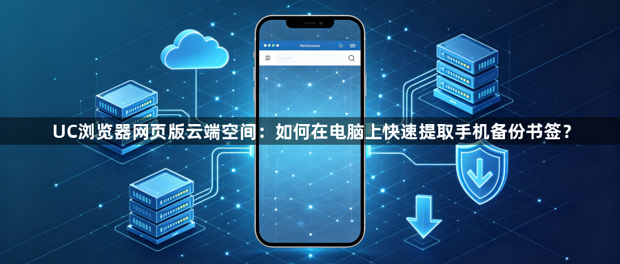 UC浏览器网页版云端空间：如何在电脑上快速提取手机备份书签？1