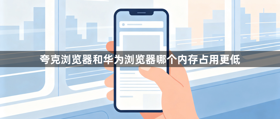 夸克浏览器和华为浏览器哪个内存占用更低1